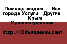 Помощь людям . - Все города Услуги » Другие   . Крым,Красноперекопск